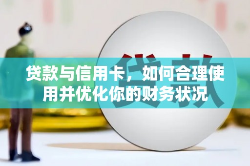 东丰贷款与信用卡，如何合理使用并优化你的财务状况