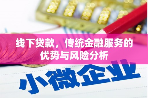 东丰线下贷款，传统金融服务的优势与风险分析