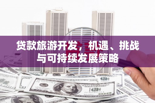 东丰贷款旅游开发，机遇、挑战与可持续发展策略