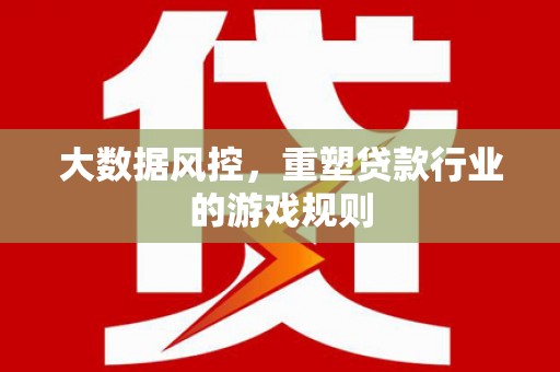 东丰大数据风控，重塑贷款行业的游戏规则