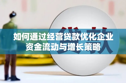 东丰如何通过经营贷款优化企业资金流动与增长策略