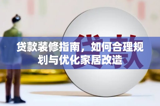 东丰贷款装修指南，如何合理规划与优化家居改造