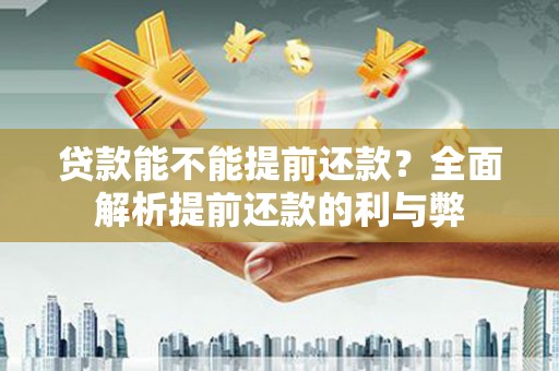 东丰贷款能不能提前还款？全面解析提前还款的利与弊