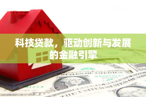 东丰科技贷款，驱动创新与发展的金融引擎