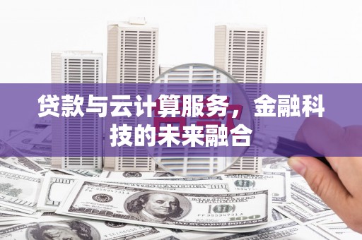 东丰贷款与云计算服务，金融科技的未来融合