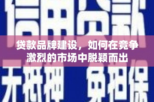 东丰贷款品牌建设，如何在竞争激烈的市场中脱颖而出