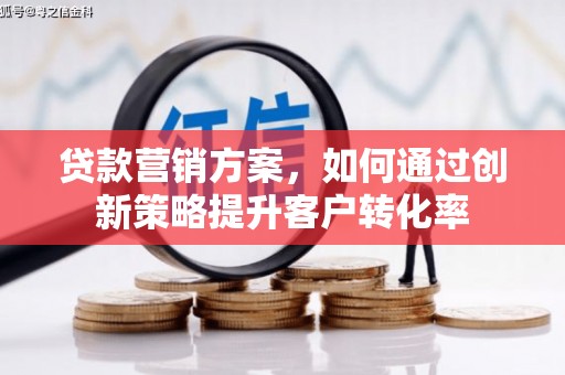 东丰贷款营销方案，如何通过创新策略提升客户转化率