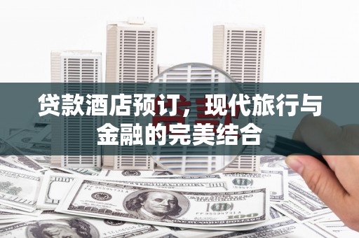 东丰贷款酒店预订，现代旅行与金融的完美结合
