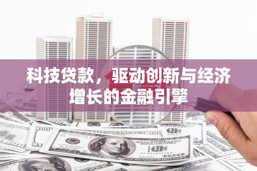 东丰科技贷款，驱动创新与经济增长的金融引擎