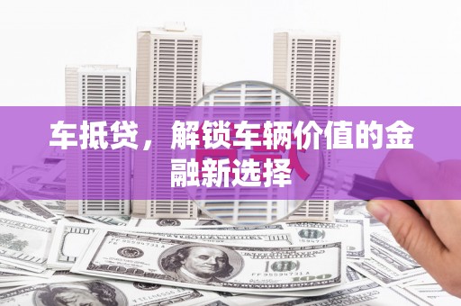 东丰车抵贷，解锁车辆价值的金融新选择
