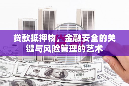 东丰贷款抵押物，金融安全的关键与风险管理的艺术