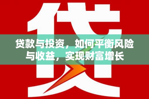 东丰贷款与投资，如何平衡风险与收益，实现财富增长