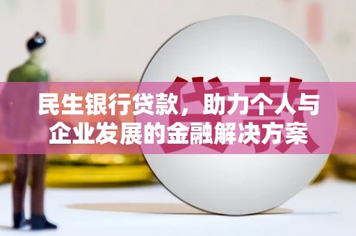 东丰民生银行贷款，助力个人与企业发展的金融解决方案