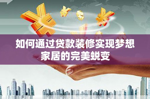 东丰如何通过贷款装修实现梦想家居的完美蜕变