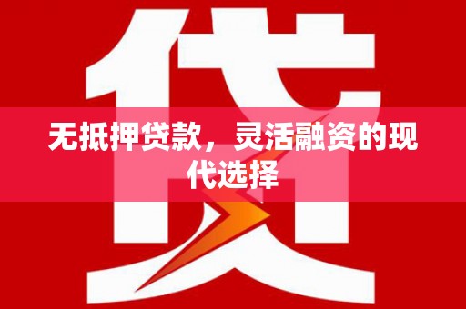 东丰无抵押贷款，灵活融资的现代选择