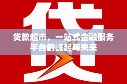 东丰贷款超市，一站式金融服务平台的崛起与未来