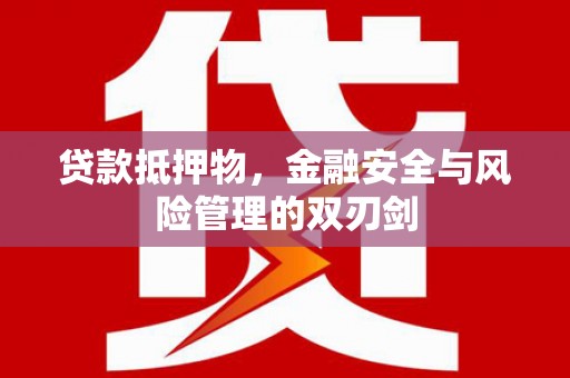 东丰贷款抵押物，金融安全与风险管理的双刃剑
