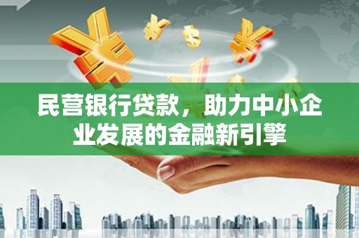 东丰民营银行贷款，助力中小企业发展的金融新引擎