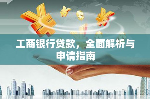 东丰工商银行贷款，全面解析与申请指南
