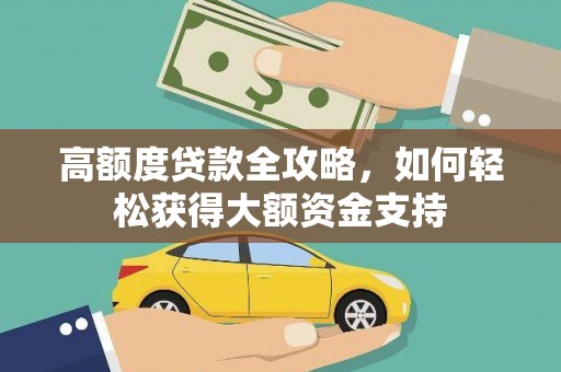 东丰高额度贷款全攻略，如何轻松获得大额资金支持