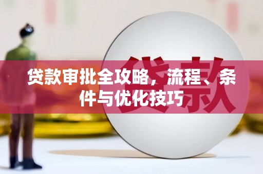 东丰贷款审批全攻略，流程、条件与优化技巧